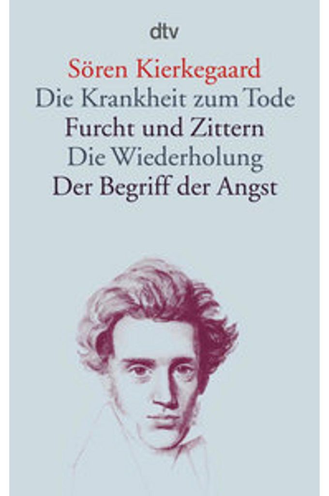 Die Krankheit zum Tode / Furcht und Zittern / Die Wiederholung / Der Begriff der Angst