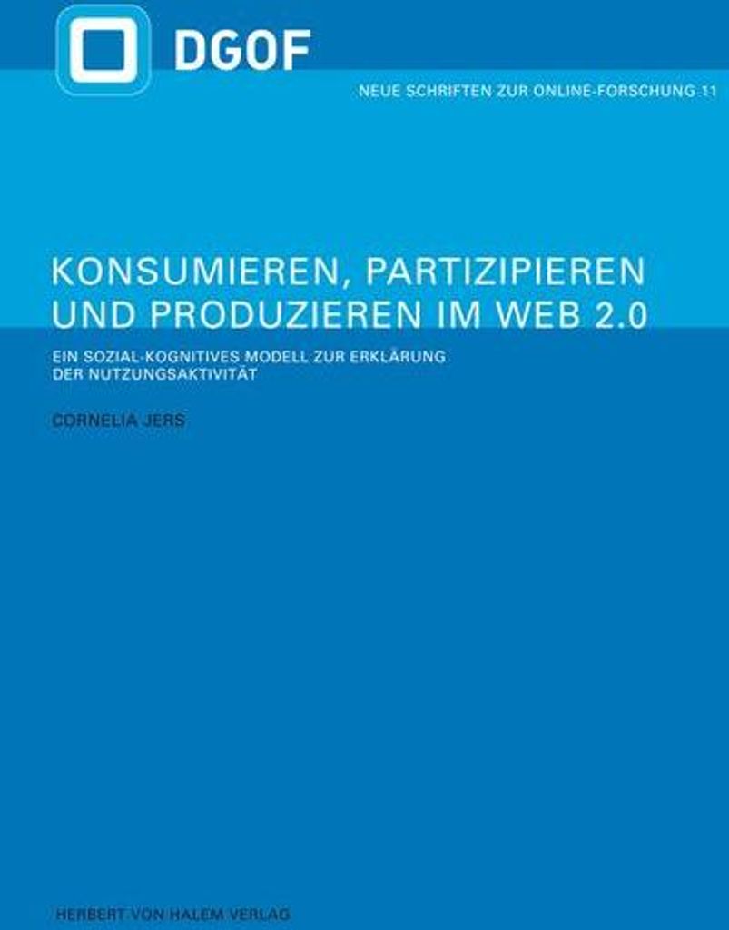Konsumieren, Partizipieren und Produzieren im Web 2.0. Ein sozial-kognitives Modell zur Erklärung der Nutzungsaktivität