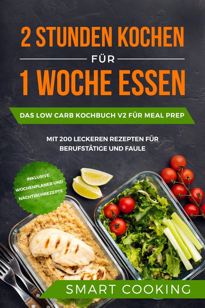 2 Stunden kochen für 1 Woche essen: Das Low Carb Kochbuch V2 für Meal Prep - mit 200 leckeren Rezepten für Berufstätige und Faule inklusive Woc...