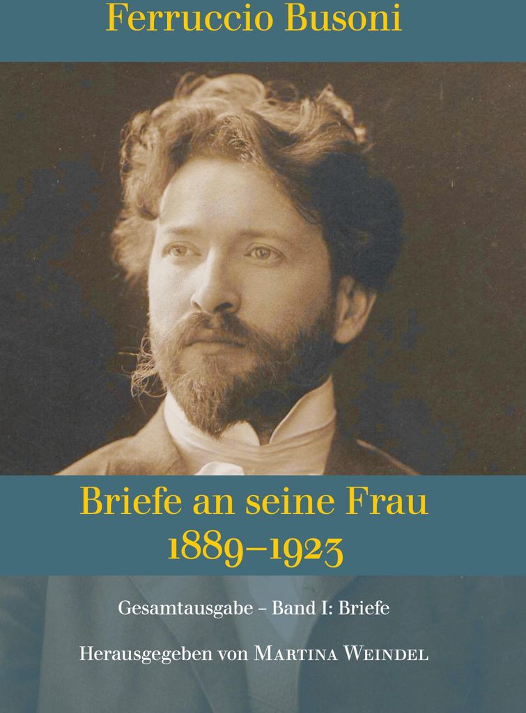 Ferruccio Busoni: Briefe an seine Frau, 1889-1923, hg. v. Martina Weindel, Bd. 1