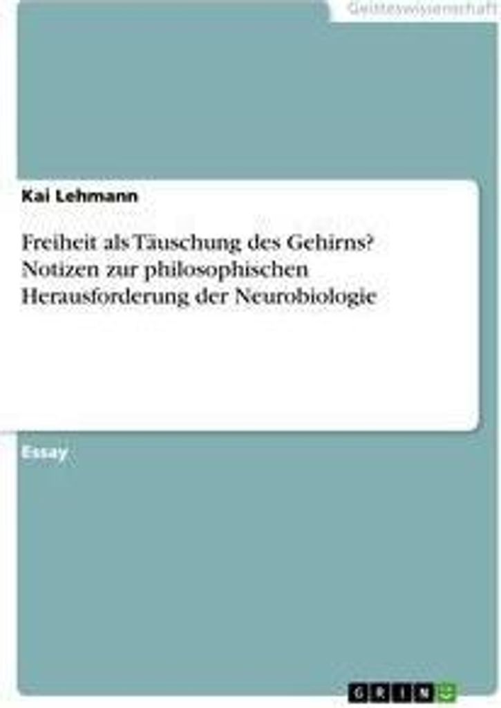 Freiheit als Täuschung des Gehirns? Notizen zur philosophischen Herausforderung der Neurobiologie