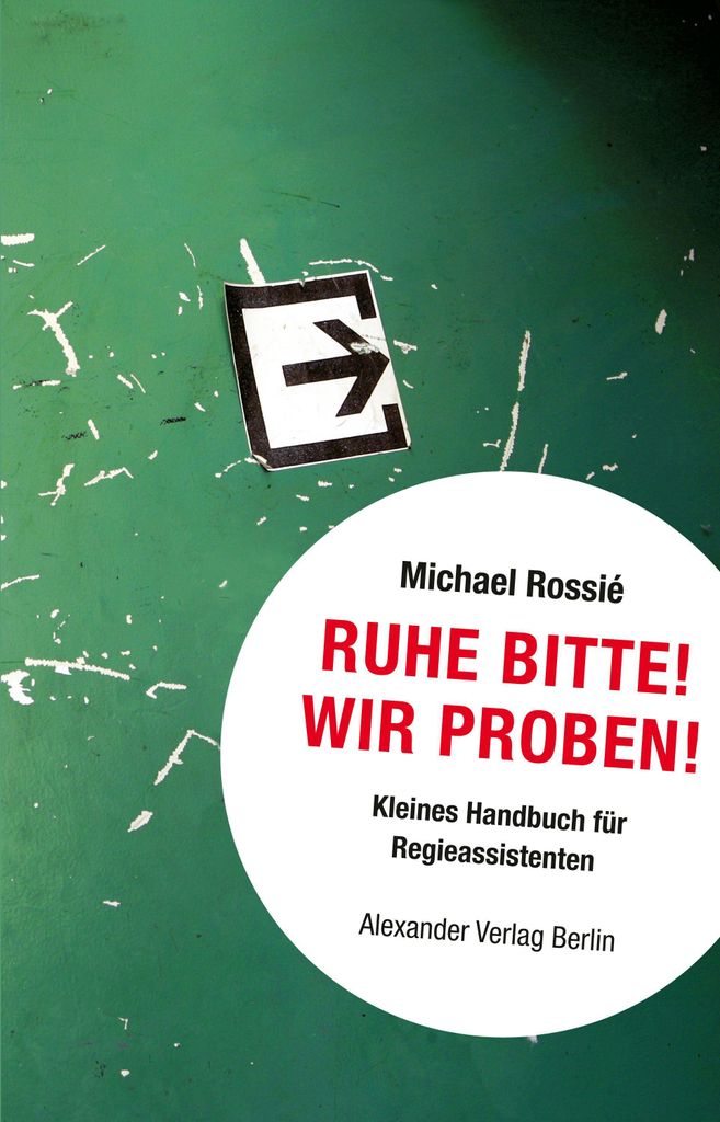 Ruhe Bitte! Wir proben! Michael Rossié – Grundlagen der praktischen Theaterregie, Tipps für Regieassistenten