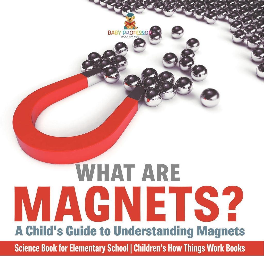 What are Magnets? A Child's Guide to Understanding Magnets - Science Book for Elementary School | Children's How Things Work Books