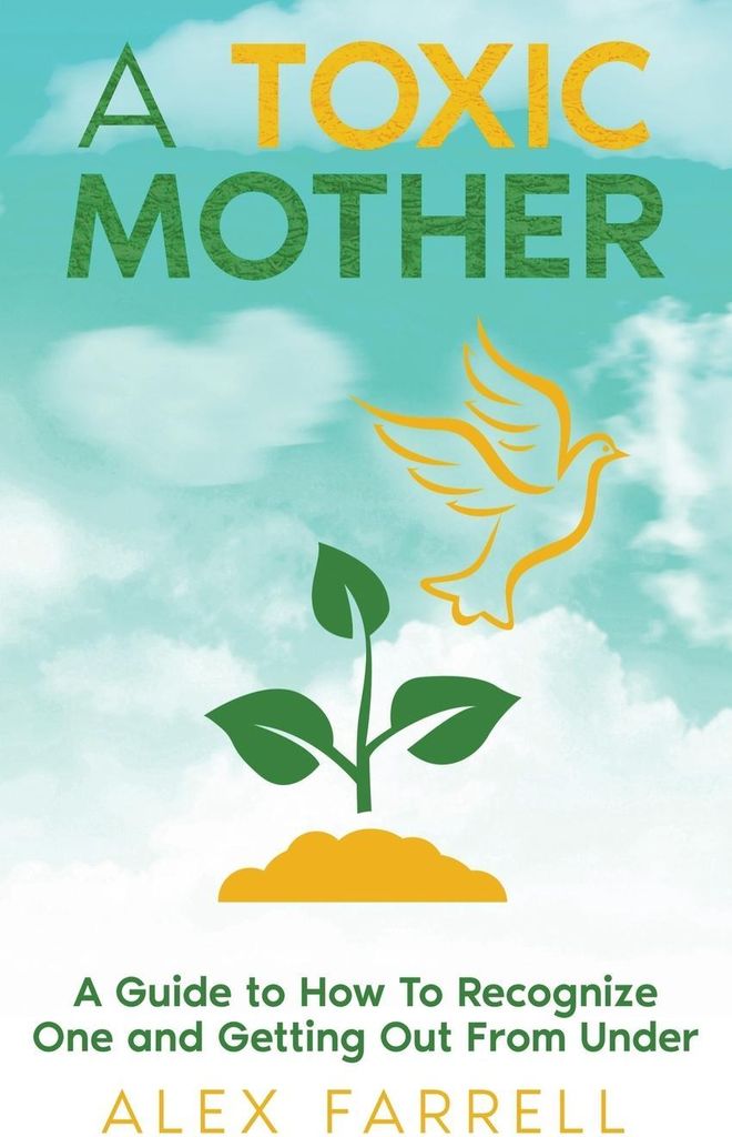 A Toxic Mother - A Guide to How To Recognize One and Getting Out From Under