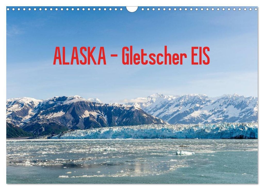 ALASKA Gletscher EIS (Wandkalender 2027 DIN A3 quer), CALVENDO Monatskalender