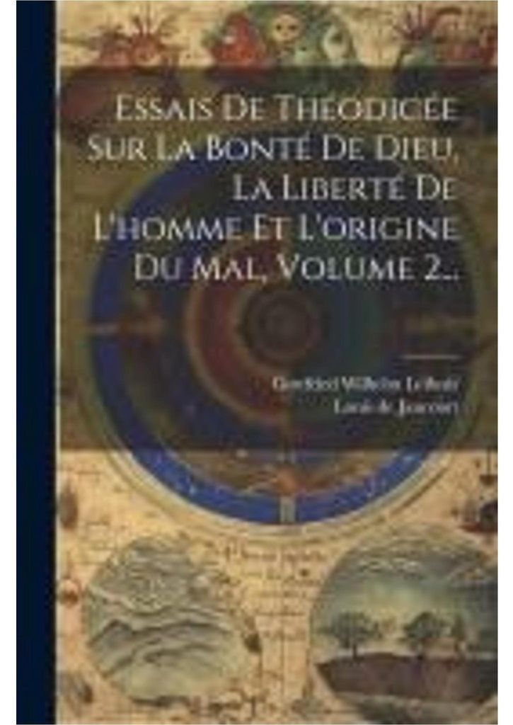 Essais De Théodicée Sur La Bonté De Dieu, La Liberté De L'homme Et L'origine Du Mal, Volume 2...