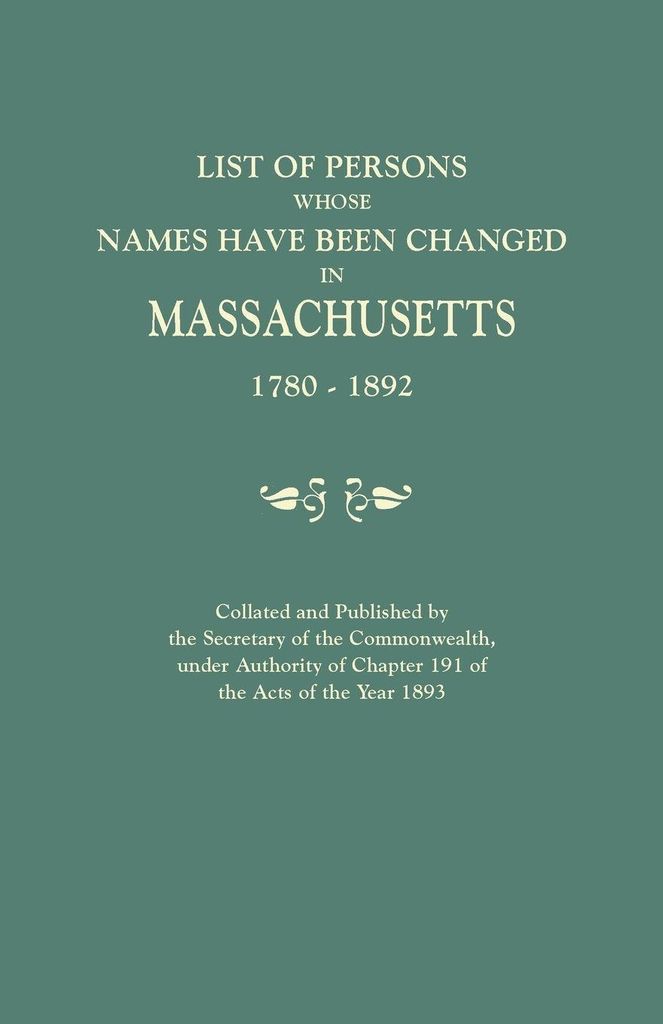 List of Persons Whose Names Have Been Changed in Massachusetts, 1780-1892. Collated and Published by the Secretary of the Commonwealth, Under Authorit