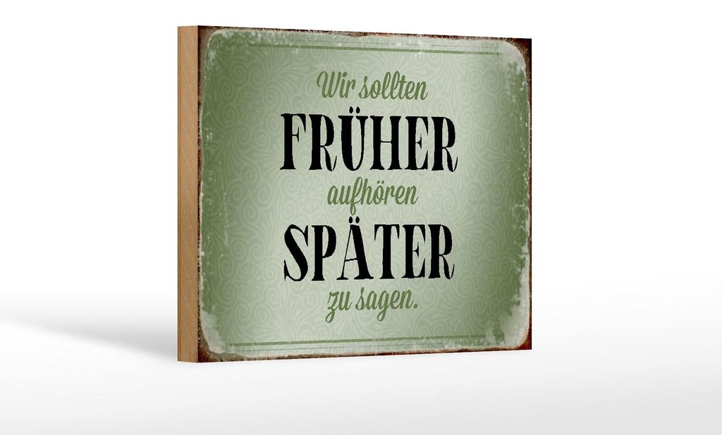 Holzschild Spruch 18x12cm früher aufhören später zu sagen