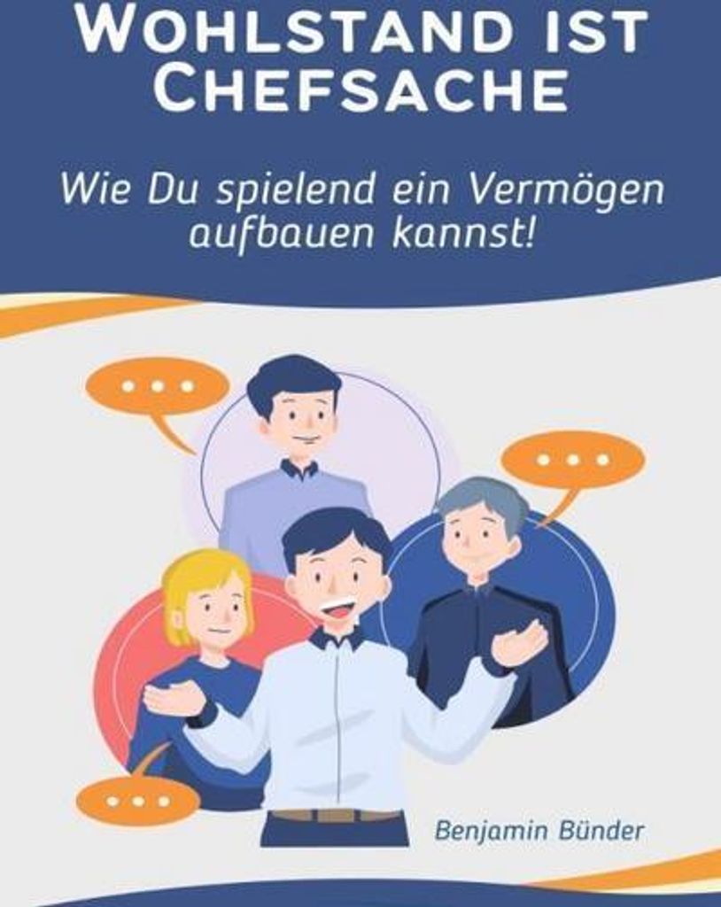 Wohlstand ist Chefsache- Wie Du spielend ein Vermögen aufbauen kannst.