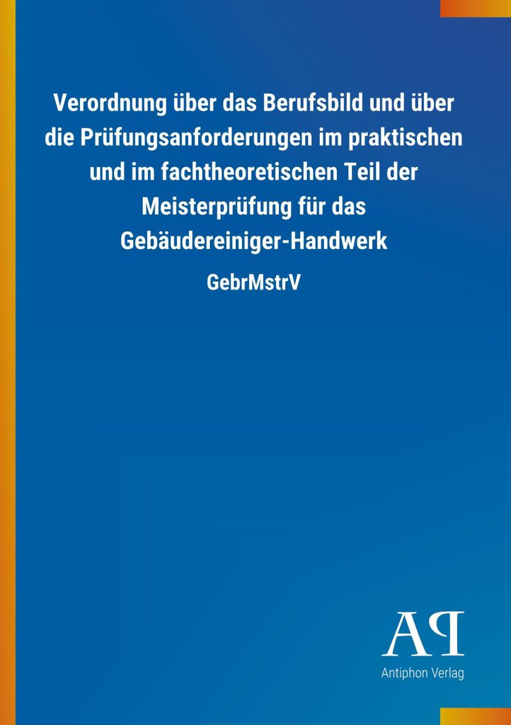 Verordnung über das Berufsbild und über die Prüfungsanforderungen im praktischen und im fachtheoretischen Teil der Meisterprüfung für das Geb...