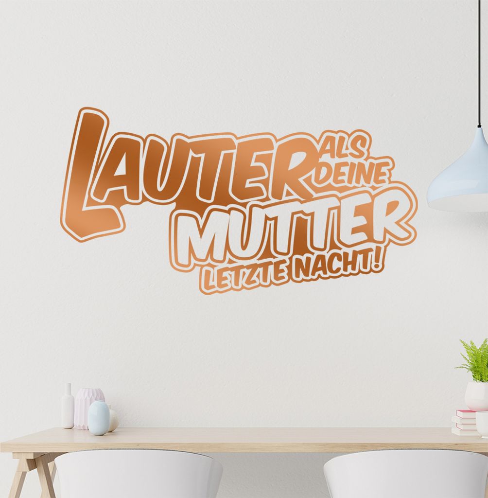 Lauter als Deine Mutter letzte Nacht Wandtattoo in 6 Größen - Wandaufkleber Wall Sticker - Dekoration, Küche, Wohnzimmer, Schlafzimmer, Badezimmer