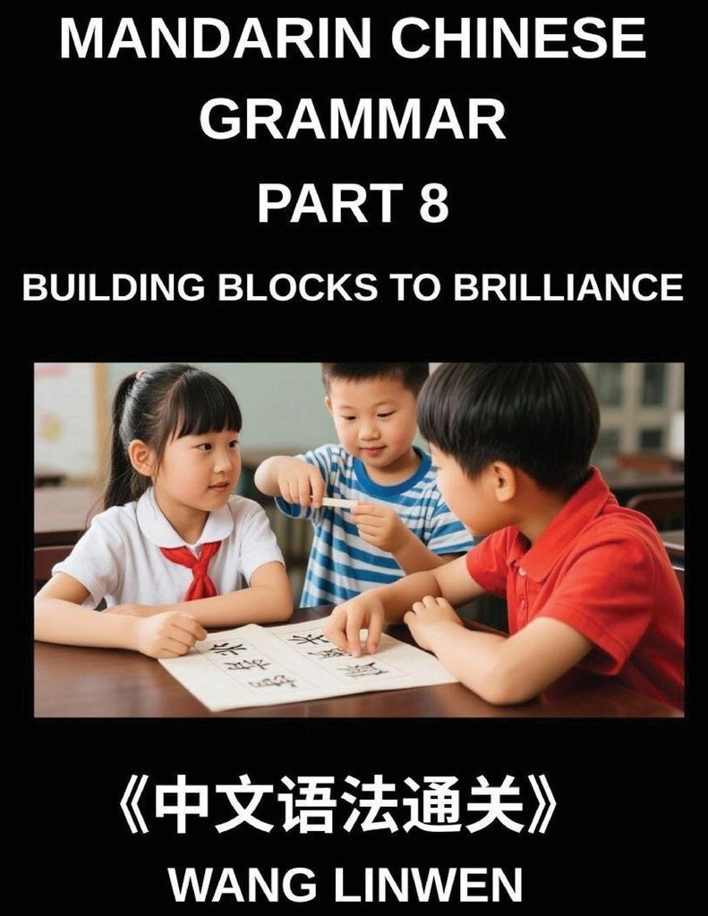 Mandarin Chinese Grammar (Part 8)- Building Blocks to Brilliance, From Pinyin to Precision, From Fundamentals to Fluent Expression, Grammar Essenti...