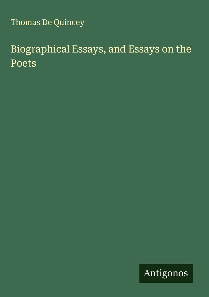 Biographical Essays, and Essays on the Poets