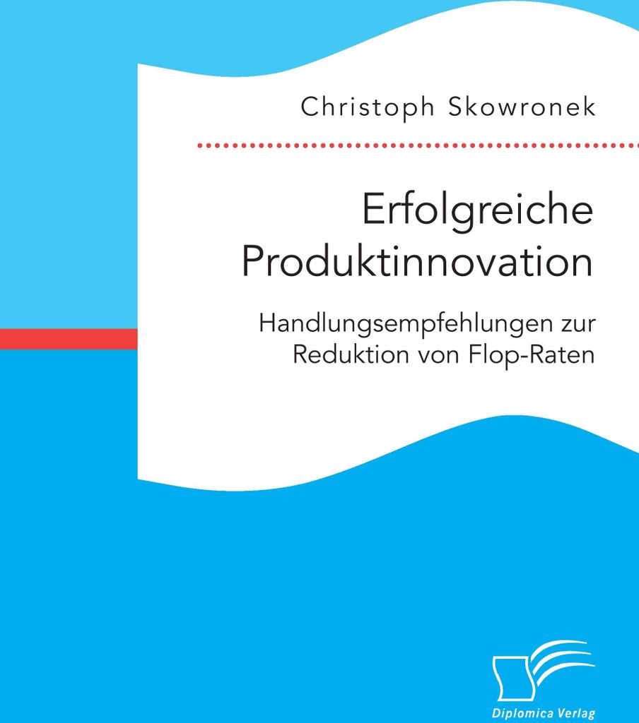 Erfolgreiche Produktinnovation. Handlungsempfehlungen zur Reduktion von Flop-Raten