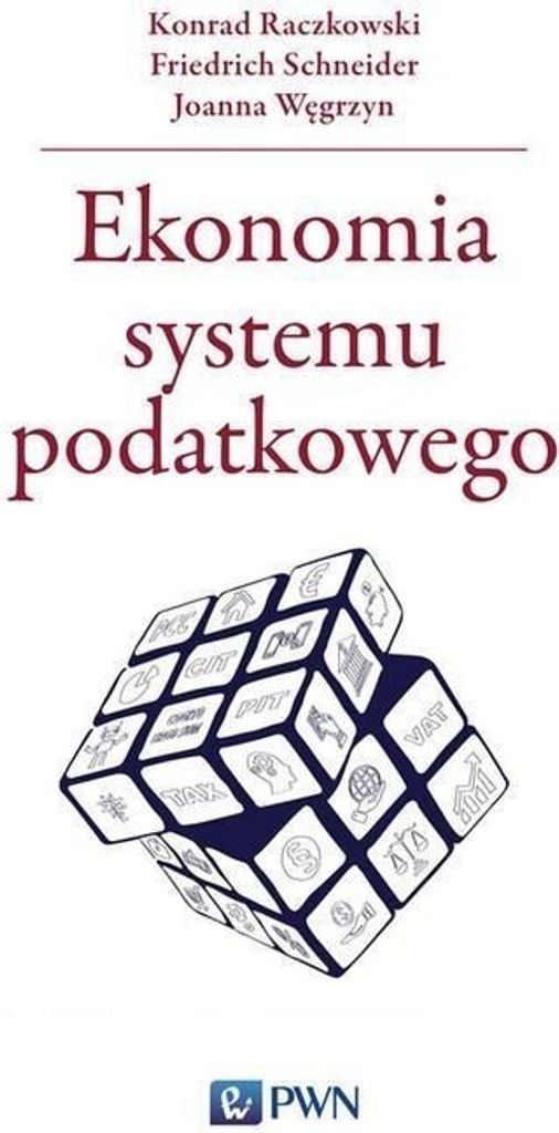 Ekonomia systemu podatkowego - Konrad Raczkowski, Friedrich Schneider, Joanna Węgrzyn (Literatur, Wirtschaft auf Polnisch)