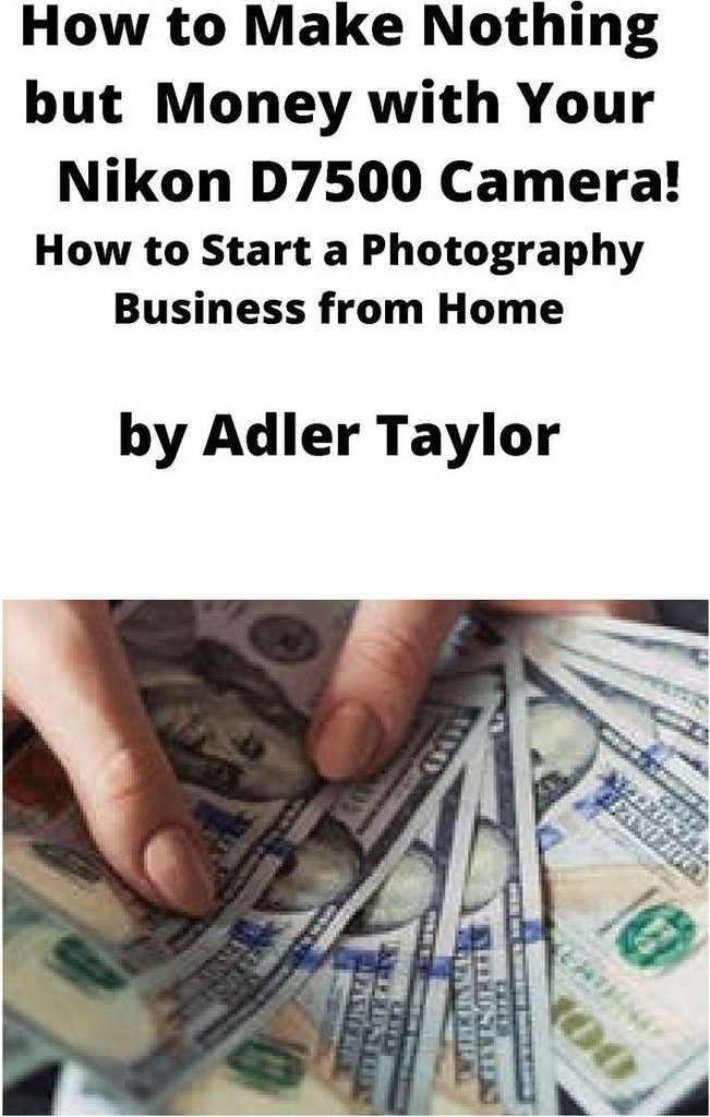 How to Make Nothing but Money with Your Nikon D7500 Camera!