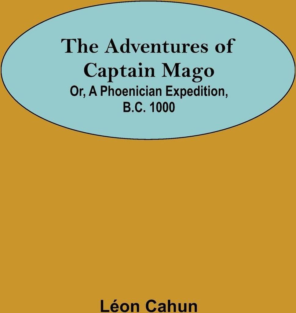 The Adventures of Captain Mago; Or, A Phoenician Expedition, B.C. 1000