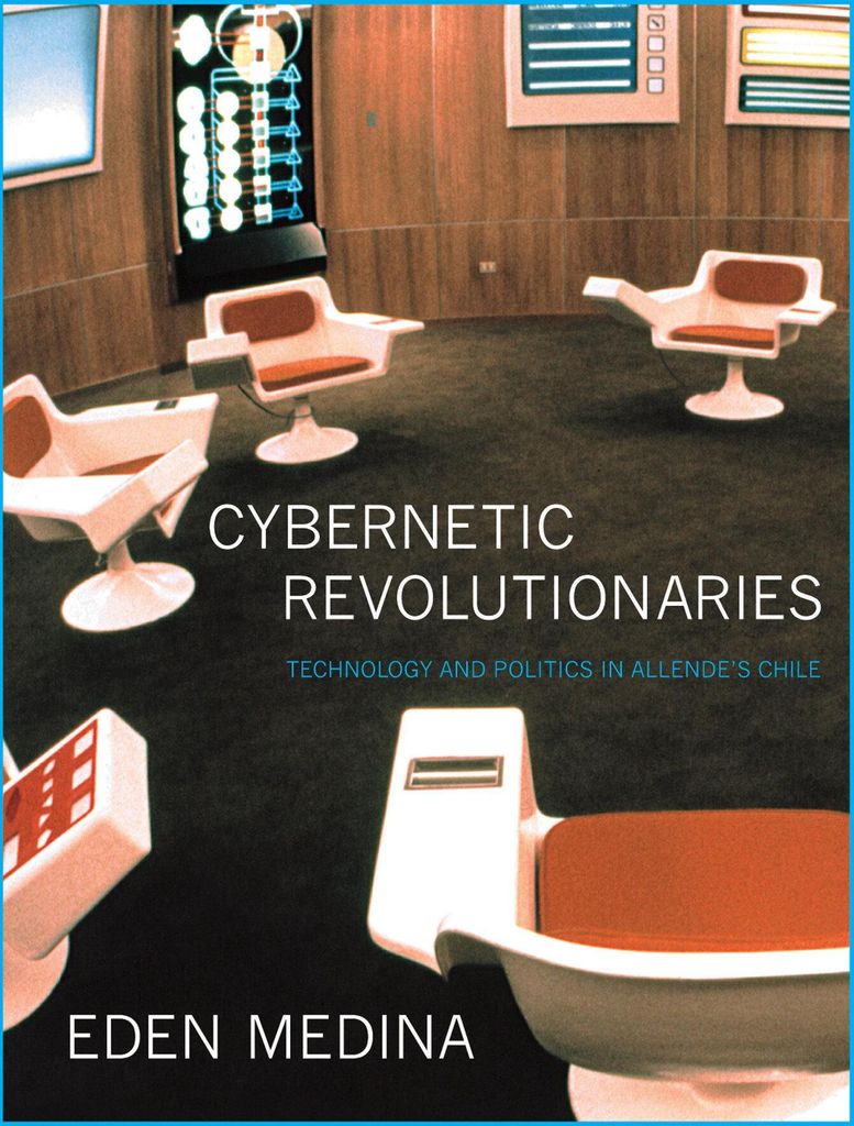 Cybernetic Revolutionaries: Technology and Politics in Allende's Chile
