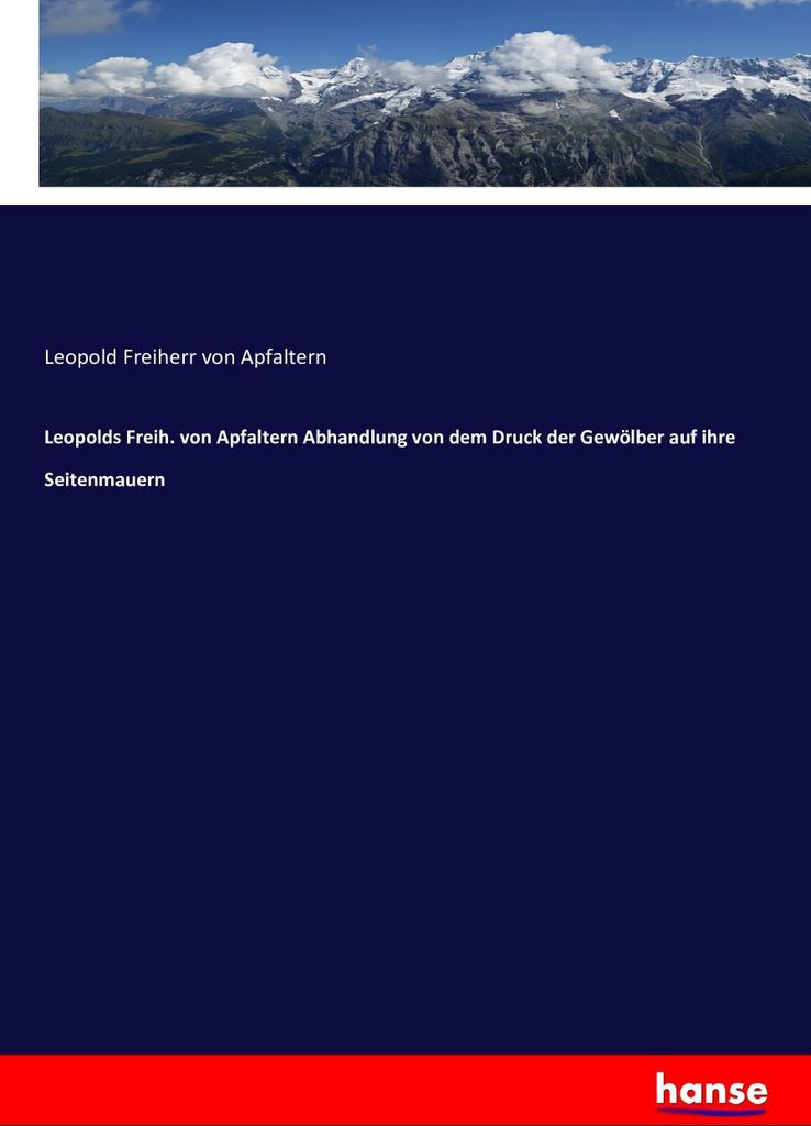 Leopolds Freih. von Apfaltern Abhandlung von dem Druck der Gewölber auf ihre Seitenmauern