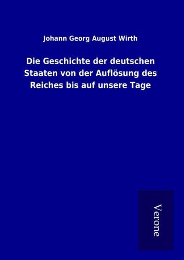 Die Geschichte der deutschen Staaten von der Auflösung des Reiches bis auf unsere Tage
