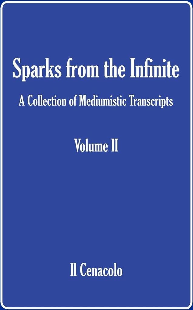 Sparks from the Infinite. a Collection of Mediumistic Transcripts. Volume II