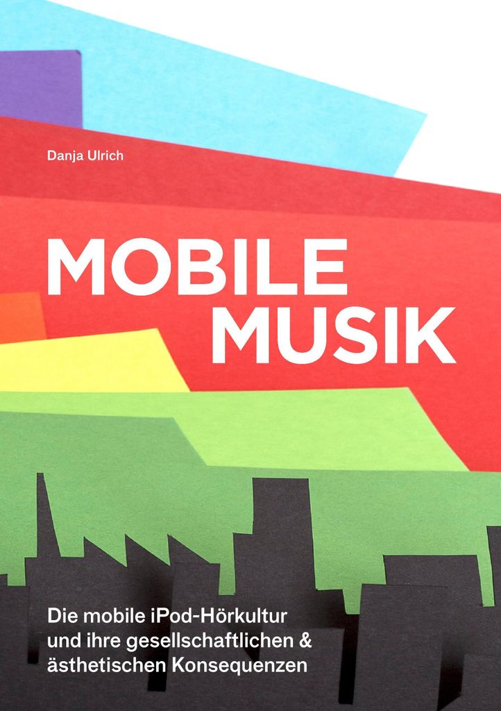 Mobile Musik: Die mobile iPod-Hörkultur und ihre gesellschaftlichen und ästhetischen Konsequenzen