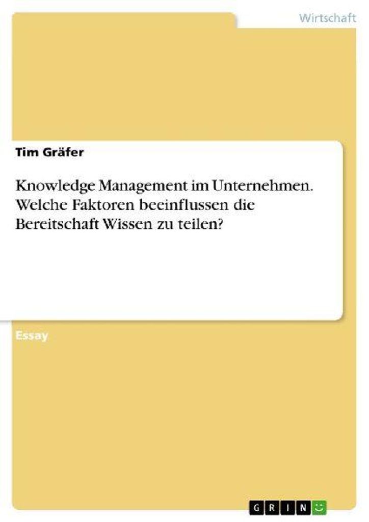 Knowledge Management im Unternehmen. Welche Faktoren beeinflussen die Bereitschaft Wissen zu teilen?