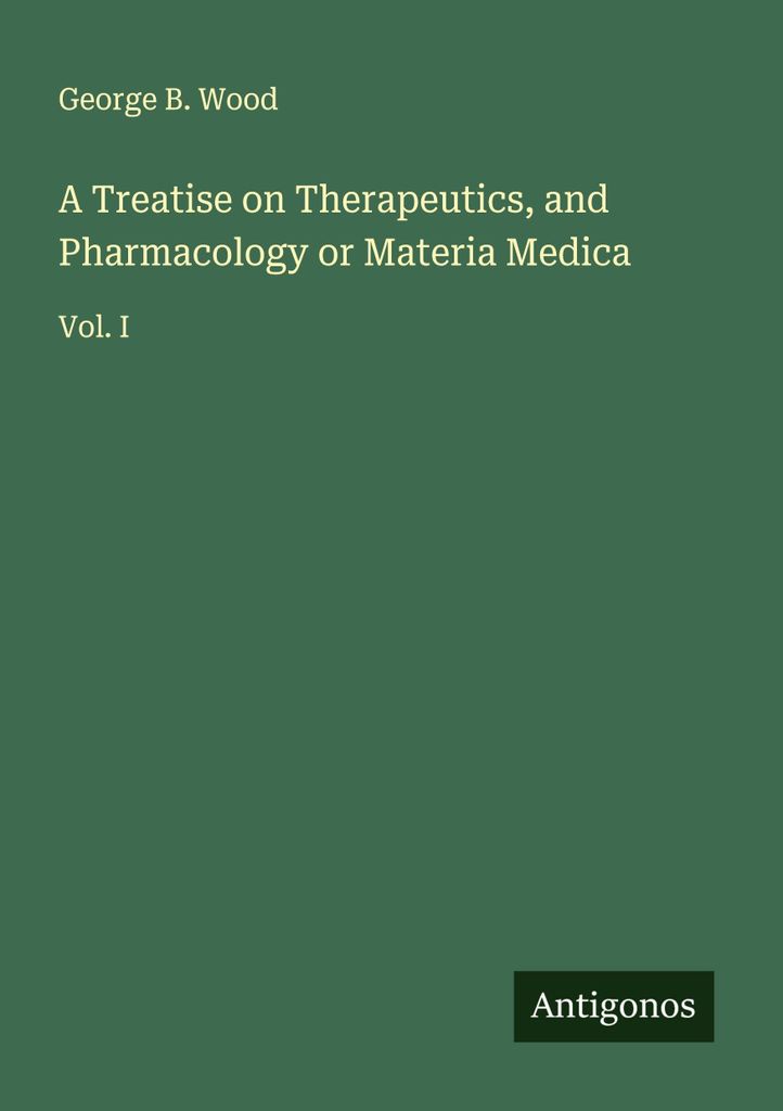A Treatise on Therapeutics, and Pharmacology or Materia Medica