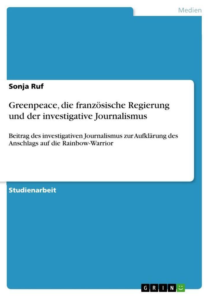 Greenpeace, die französische Regierung und der investigative Journalismus: Beitrag des investigativen Journalismus zur Aufklärung des Anschlags a...