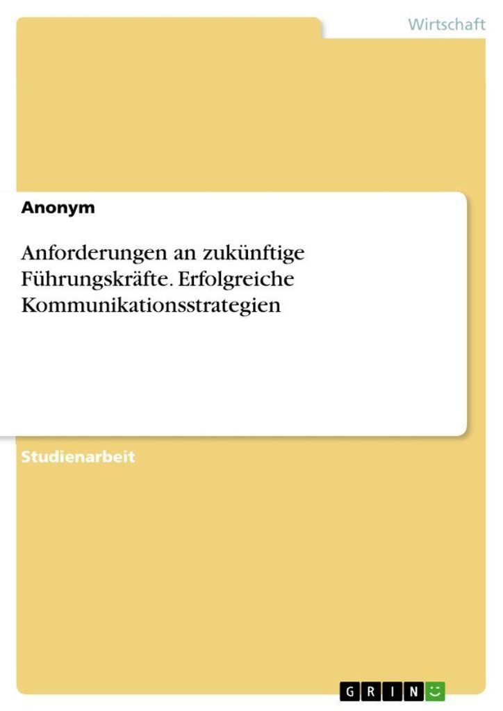 Anforderungen an zukünftige Führungskräfte. Erfolgreiche Kommunikationsstrategien