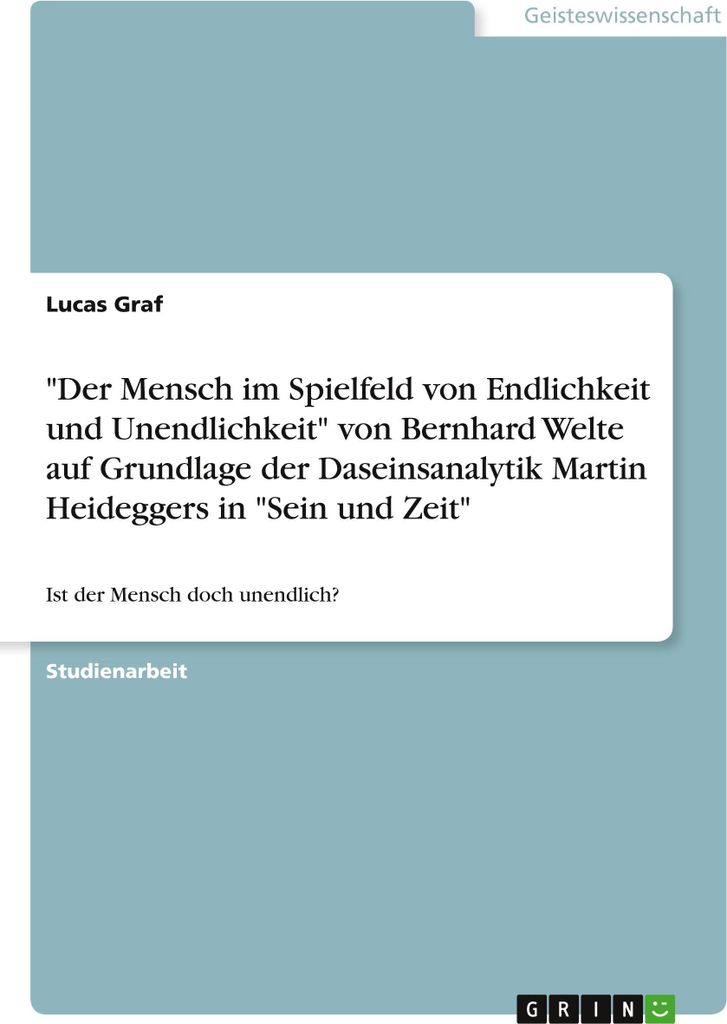 "Der Mensch im Spielfeld von Endlichkeit und Unendlichkeit" von Bernhard Welte auf Grundlage der Daseinsanalytik Martin Heideggers in "Sein und Zeit"