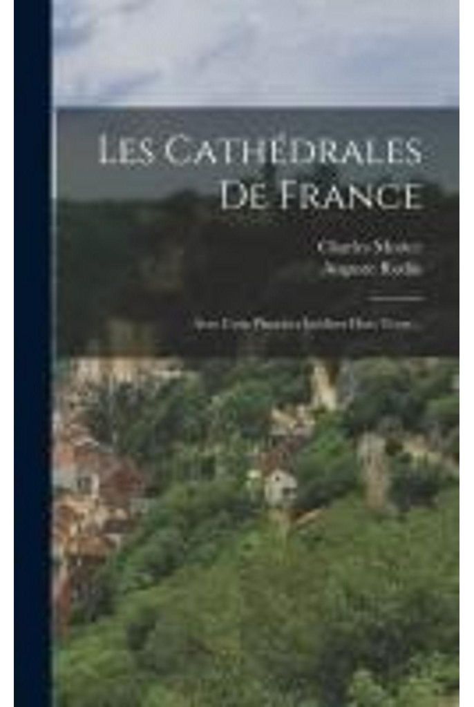 Les Cathédrales De France: Avec Cent Planches Inédites Hors Texte...