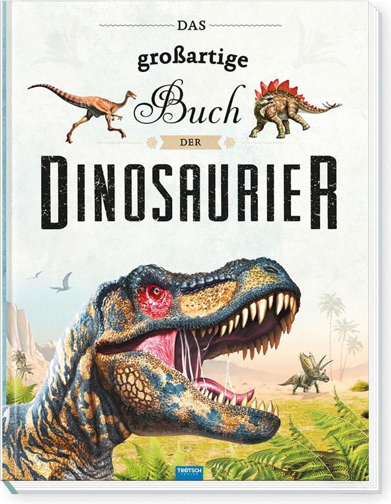 TRÖTSCH - Das großartige Buch der Dinosaurier | Kinderbuch mit vielen Fakten über das Leben der Dinosaurier. Dino Buch mit farbenfrohen Illustra...