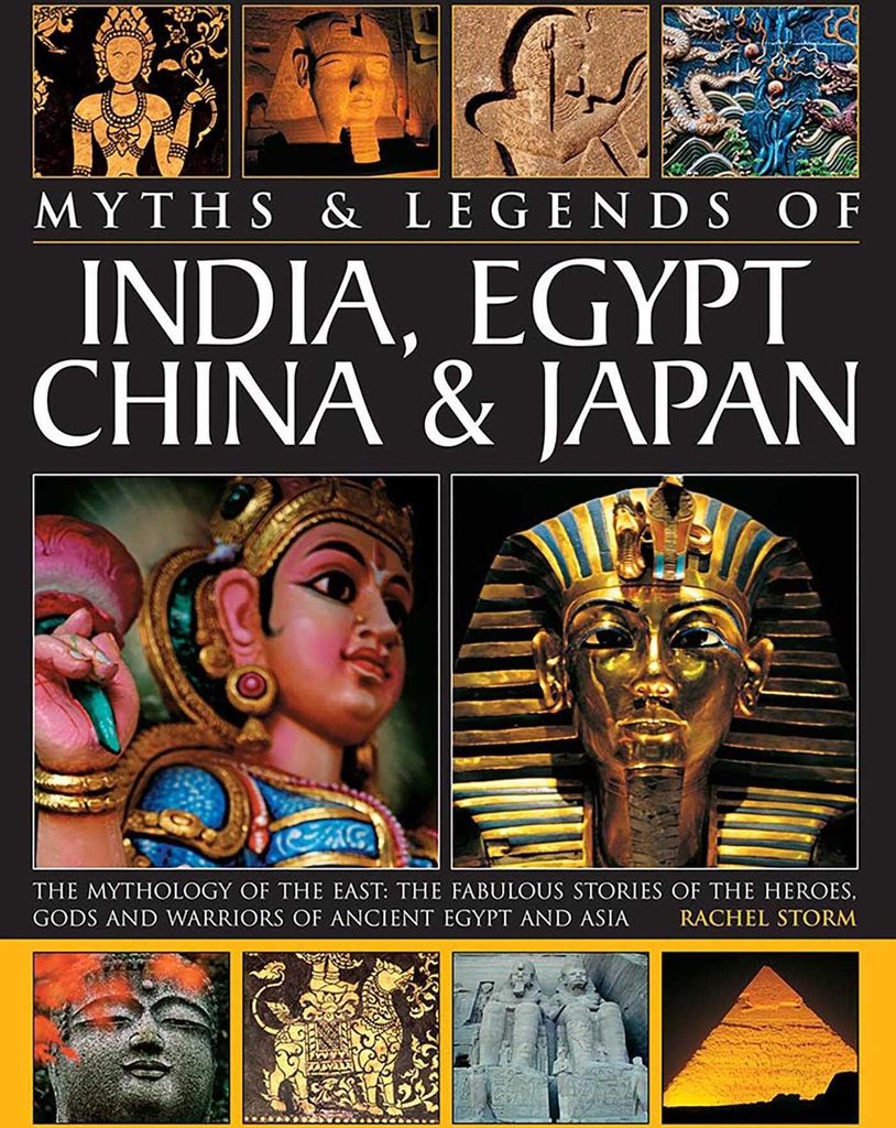 Legends & Myths of India, Egypt, China & Japan the Mythology of the East: The Fabulous Stories of the Heroes, Gods and Warriors of Ancient Egypt an...