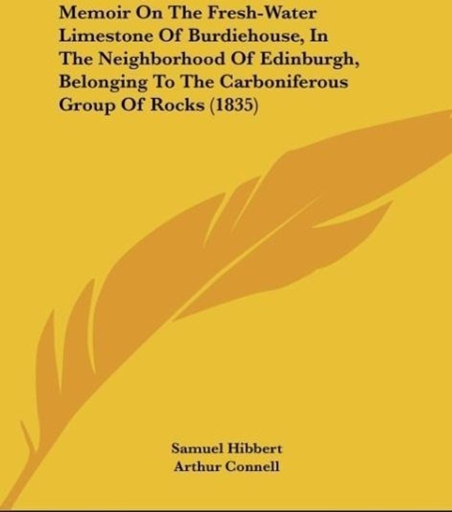 Memoir On The Fresh-Water Limestone Of Burdiehouse, In The Neighborhood Of Edinburgh, Belonging To The Carboniferous Group Of Rocks (1835)