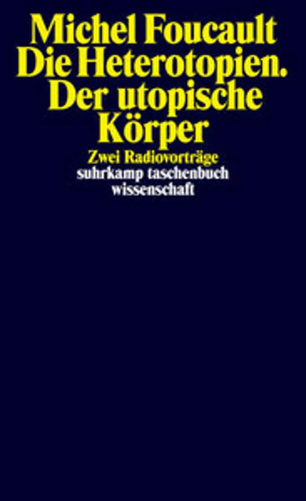 Die Heterotopien Der utopische Körper : Pensée spatiale de Foucault