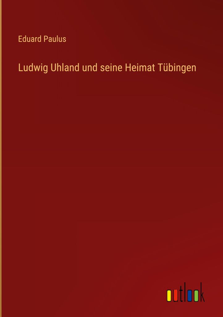 Ludwig Uhland und seine Heimat Tübingen