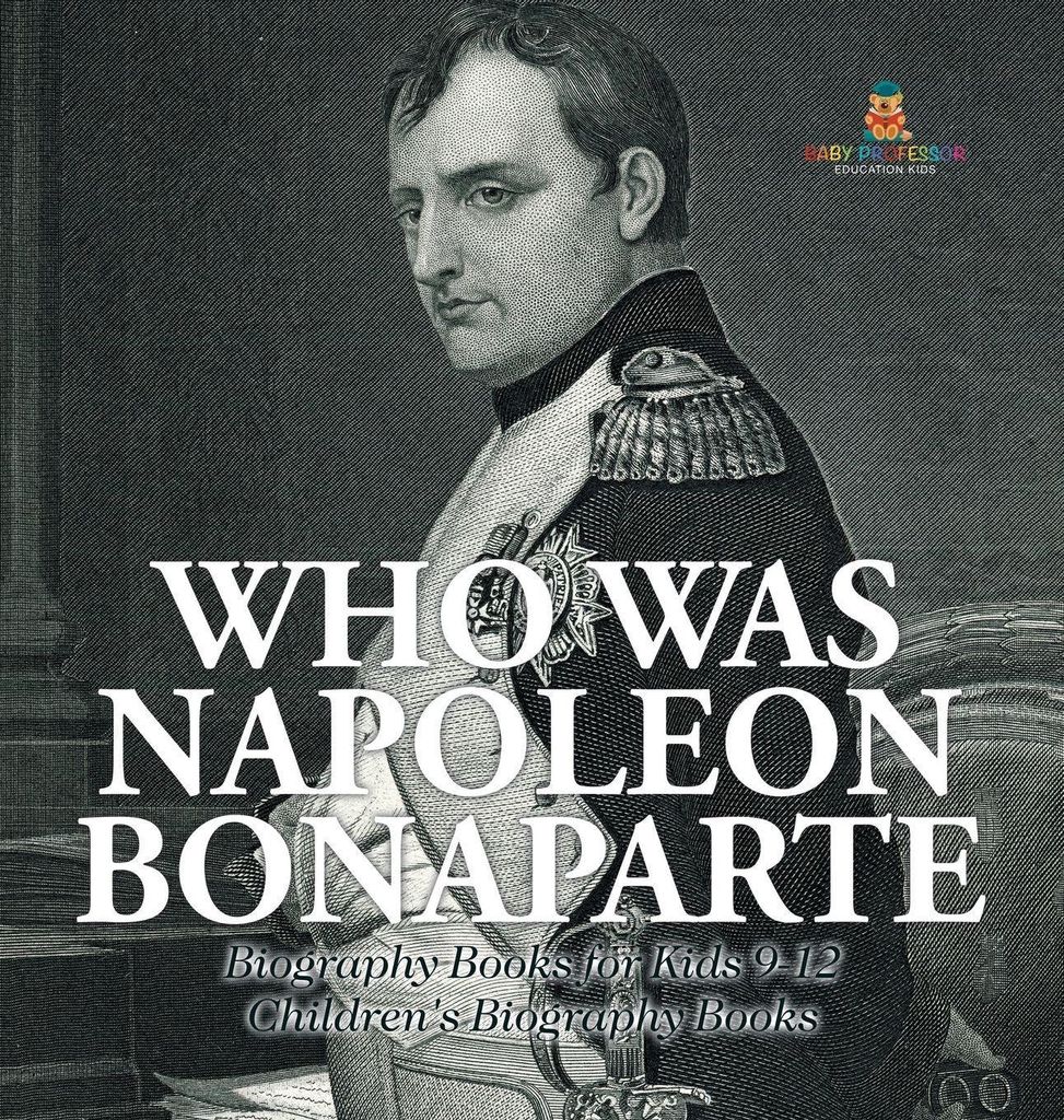Who Was Napoleon Bonaparte - Biography Books for Kids 9-12 | Children's Biography Books