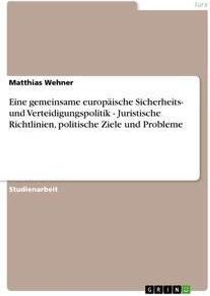 Eine gemeinsame europäische Sicherheits- und Verteidigungspolitik - Juristische Richtlinien, politische Ziele und Probleme