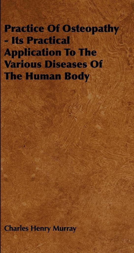 Practice Of Osteopathy - Its Practical Application To The Various Diseases Of The Human Body