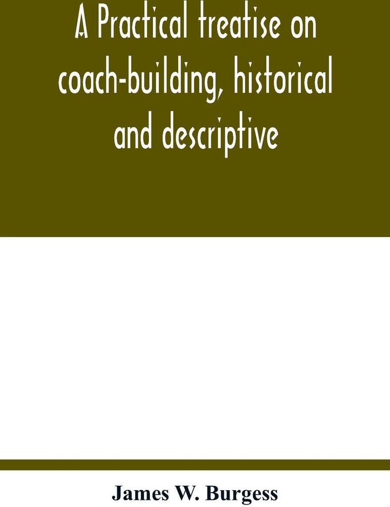A practical treatise on coach-building, historical and descriptive