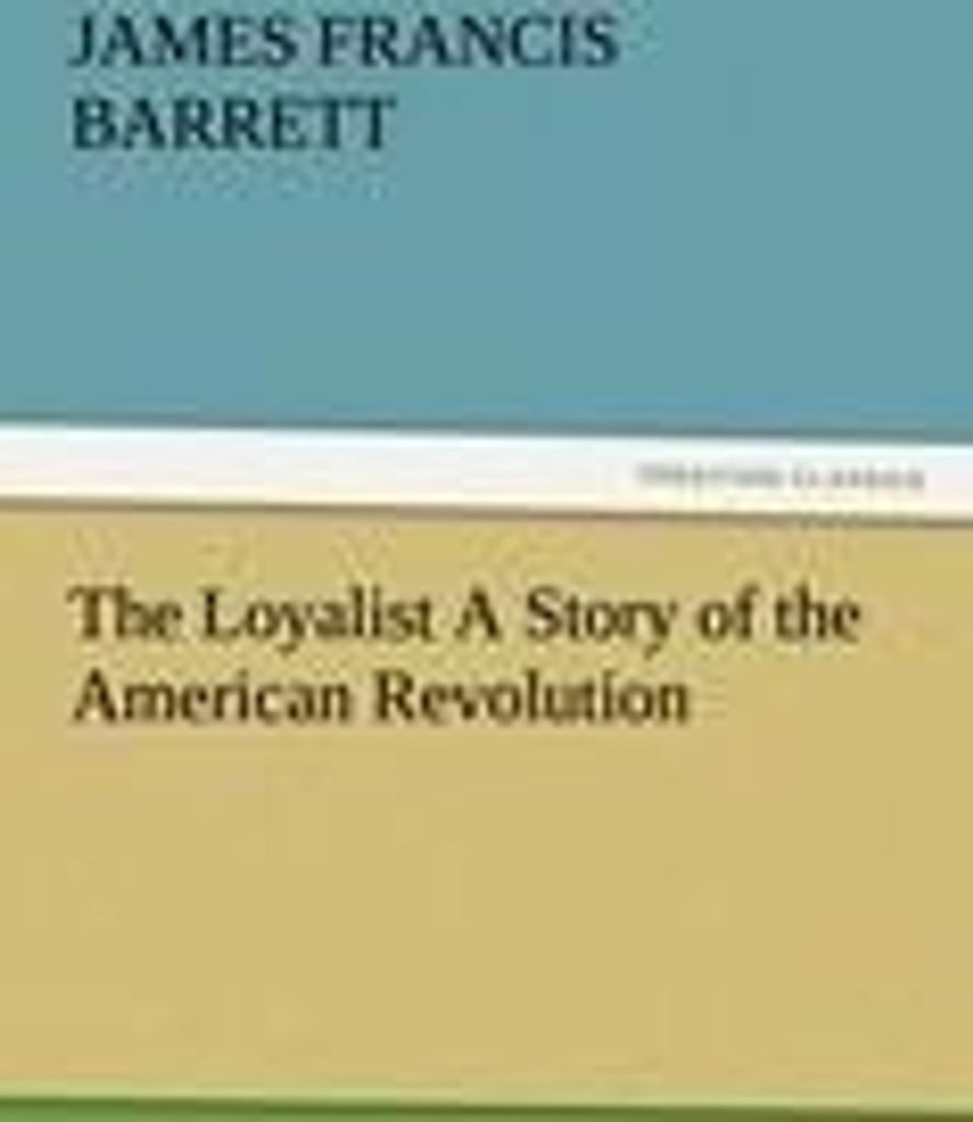The Loyalist A Story of the American Revolution