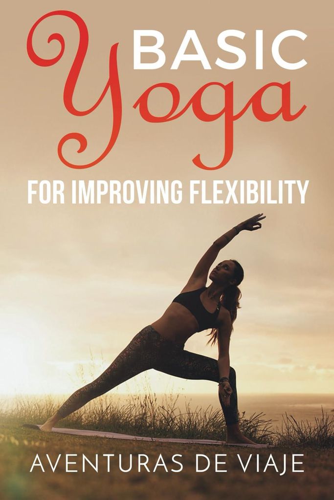 Basic Yoga for Improving Flexibility: Yoga Flexibility and Strength Sequences