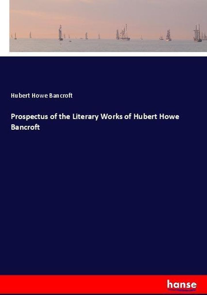 Prospectus of the Literary Works of Hubert Howe Bancroft