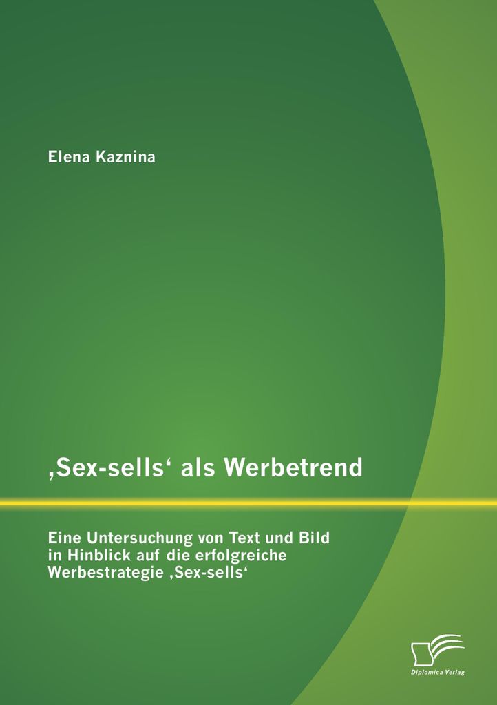 'Sex-sells' als Werbetrend: Eine Untersuchung von Text und Bild in Hinblick auf die erfolgreiche Werbestrategie 'Sex-sells'