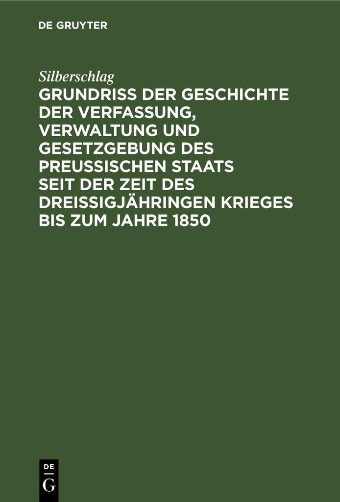 Grundriß der Geschichte der Verfassung, Verwaltung und Gesetzgebung des Preußischen Staats seit der Zeit des dreißigjähringen Krieges bis zum J...