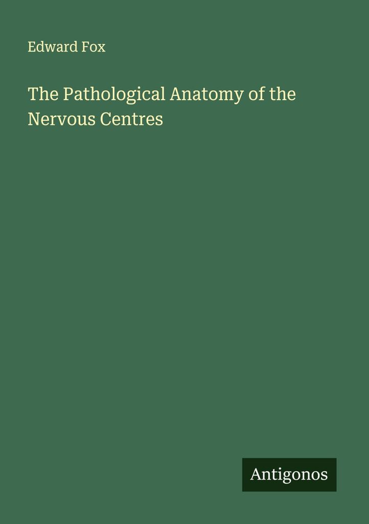 The Pathological Anatomy of the Nervous Centres