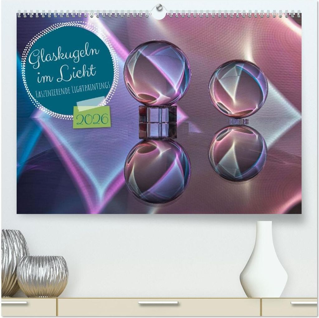 Glaskugeln im Licht - faszinierende Lightpaintings (hochwertiger Premium Wandkalender 2026 DIN A2 quer), Kunstdruck in Hochglanz