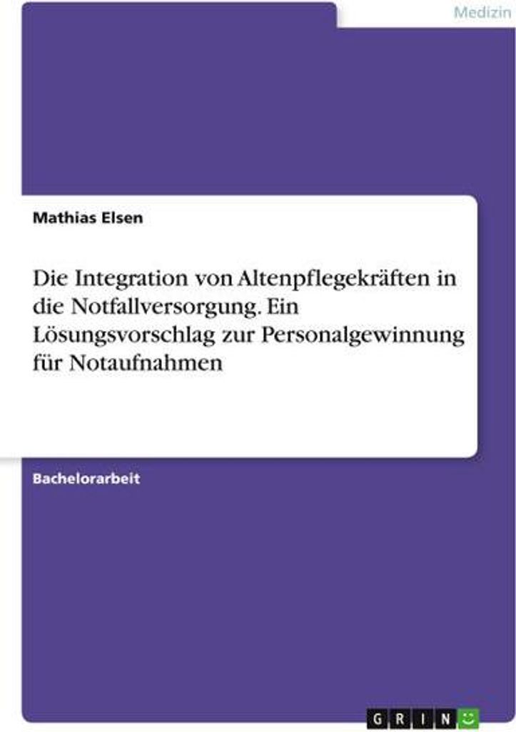 Die Integration von Altenpflegekräften in die Notfallversorgung. Ein Lösungsvorschlag zur Personalgewinnung für Notaufnahmen