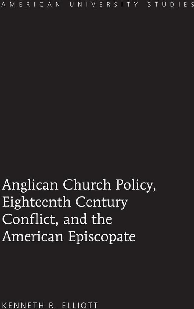 Anglican Church Policy, Eighteenth Century Conflict, and the American Episcopate